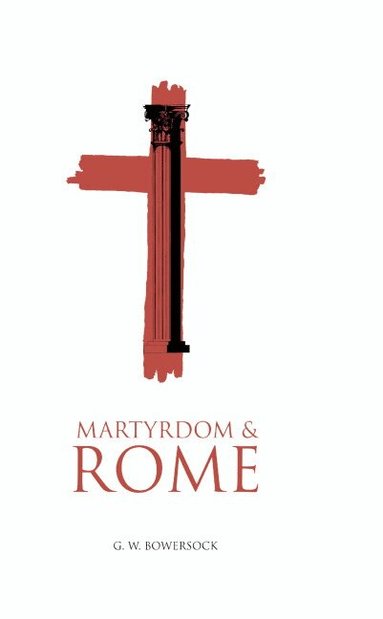 G. W. Bowersock - Martyrdom and Rome, Inbunden