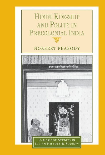 Norbert (University of Cambridge) Peabody, Norbert Peabody - Hindu Kingship and Polity in Precolonial India, Inbunden