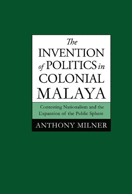 The Invention of Politics in Colonial Malaya 1
