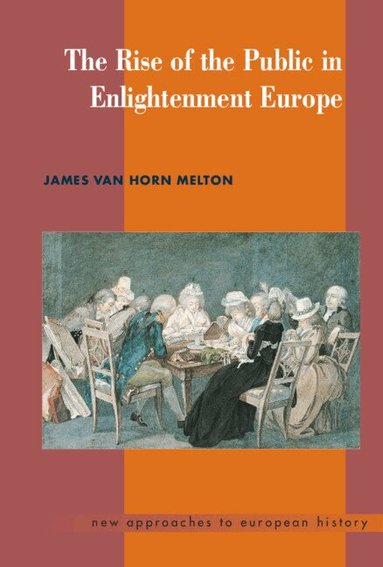 James Van Horn Melton, T. C. W. Blanning, William Beik - The Rise of the Public in Enlightenment Europe, Inbunden