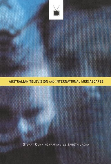 Stuart Cunningham, Elizabeth Jacka - Australian Television and International Mediascapes, Inbunden