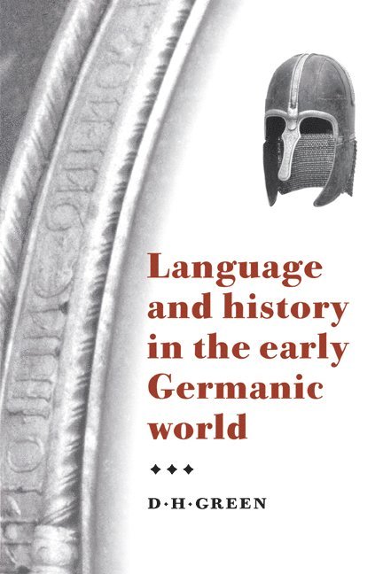 D. H. Green, D. H. (University of Cambridge) Green, Dennis Howard Green, Green D. H. - Language and History in the Early Germanic World, Inbunden