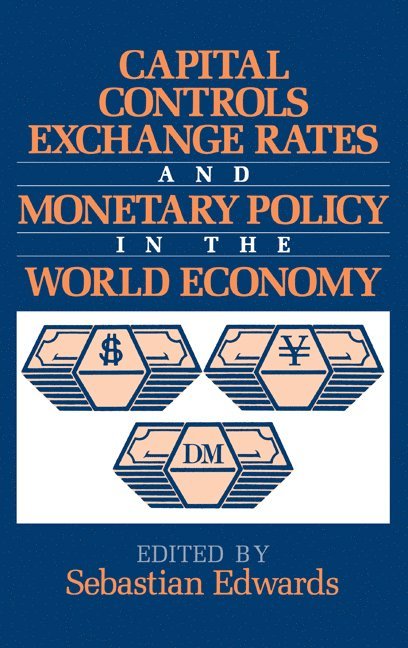 Sebastian Edwards - Capital Controls, Exchange Rates, and Monetary Policy in the World Economy, Inbunden