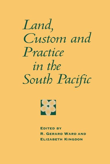 R. Gerard Ward, Elizabeth Kingdon - Land, Custom and Practice in the South Pacific, Inbunden