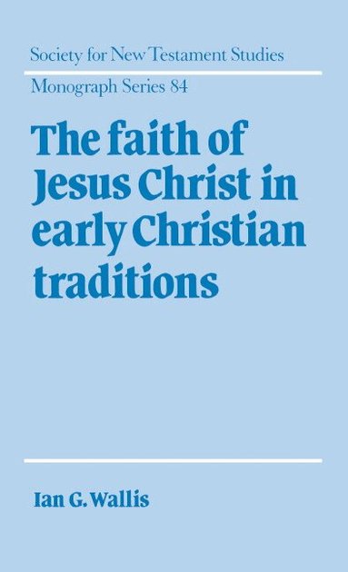Ian G. Wallis - The Faith of Jesus Christ in Early Christian Traditions, Inbunden