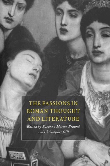 Susanna Morton Braund, Christopher Gill, Susanna Morton Braund, Christopher Gill - The Passions in Roman Thought and Literature, Inbunden