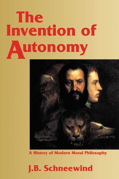 Jerome B. Schneewind - The Invention of Autonomy, Inbunden
