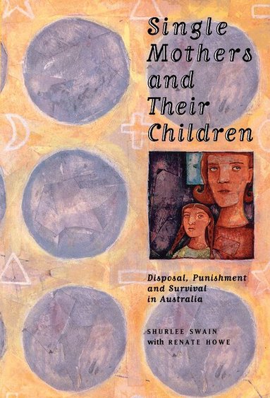 Shurlee Swain, Renate Howe - Single Mothers and their Children, Inbunden