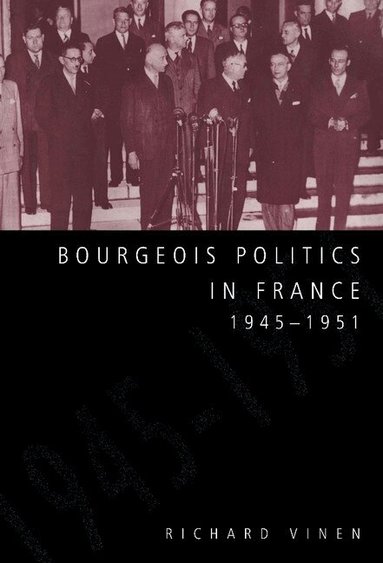 Richard Vinen - Bourgeois Politics in France, 1945-1951, Inbunden