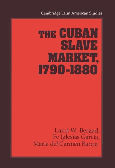 Laird W. Bergad, Fe Iglesias García, María del Carmen Barcia, Alan Knight - The Cuban Slave Market, 1790-1880, Inbunden