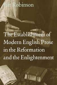 bokomslag The Establishment of Modern English Prose in the Reformation and the Enlightenment