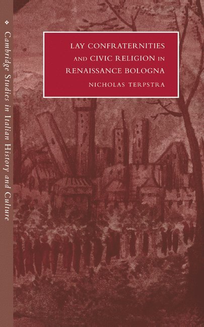 Nicholas Terpstra, Canada) Terpstra, Nicholas (University of Regina, Saskatchewan - Lay Confraternities and Civic Religion in Renaissance Bologna, Inbunden