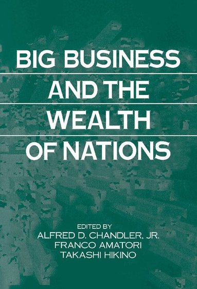 Alfred D. Chandler Jr, Franco Amatori, Takashi Hikino - Big Business and the Wealth of Nations, Inbunden