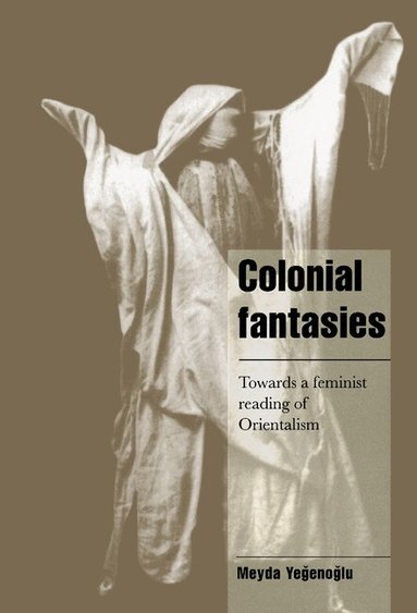 Meyda Yegenoglu - Colonial Fantasies, Inbunden