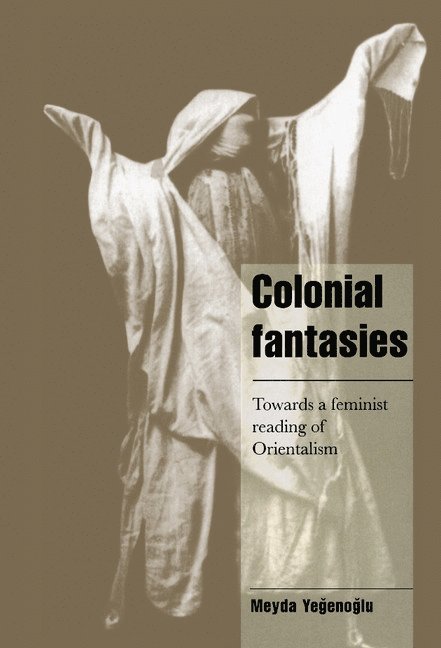 Turkey) Yegenoglu, Meyda (Middle East Technical University, Ankara, Meyda Yegenoglu - Colonial Fantasies, Inbunden