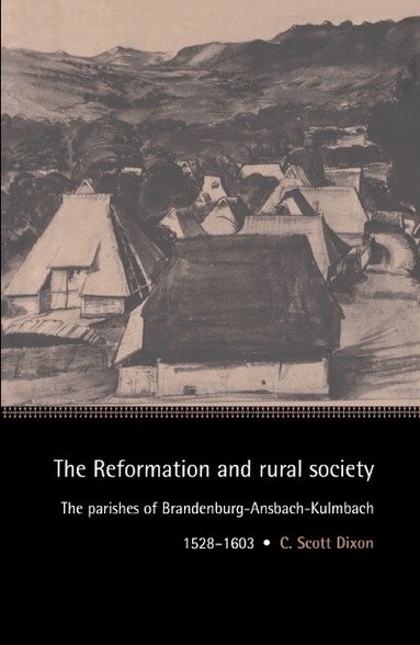 C. Scott Dixon, John Elliott - The Reformation and Rural Society, Inbunden