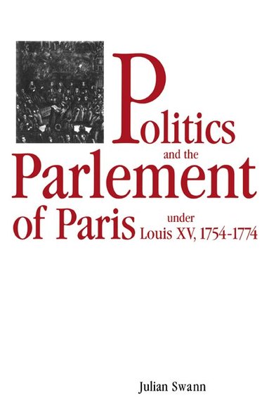 Julian Swann - Politics and the Parlement of Paris under Louis XV, 1754-1774, Häftad