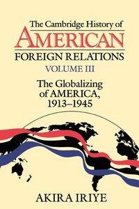 bokomslag The Cambridge History of American Foreign Relations: Volume 3, The Globalizing of America, 1913-1945