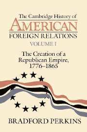 The Cambridge History of American Foreign Relations: Volume 1, The Creation of a Republican Empire, 1776-1865 1