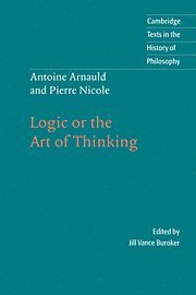 Antoine Arnauld, Pierre Nicole, Jill Vance Buroker - Antoine Arnauld and Pierre Nicole: Logic or the Art of Thinking, Häftad