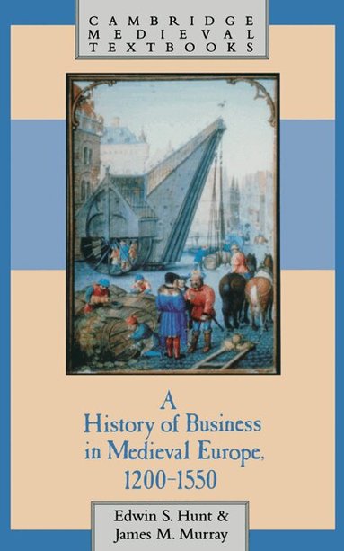 Edwin S. Hunt, James Murray - A History of Business in Medieval Europe, 1200-1550, Inbunden