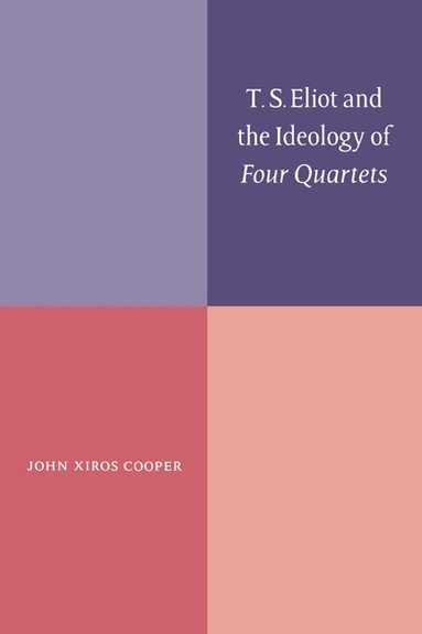 John Xiros Cooper - T. S. Eliot and the Ideology of Four Quartets, Inbunden