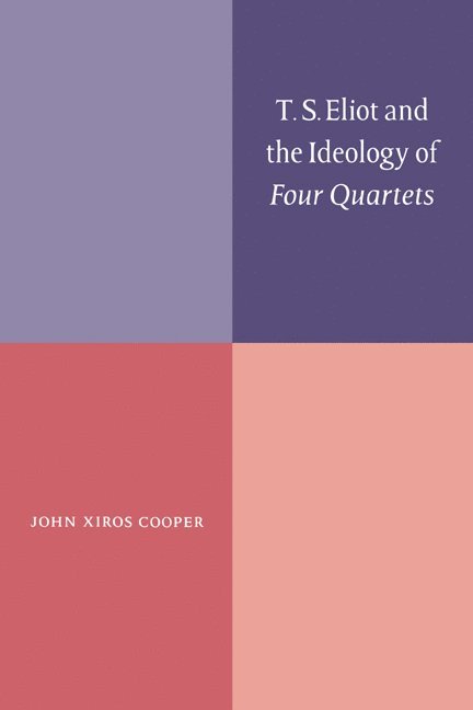 John Xiros Cooper - T. S. Eliot and the Ideology of Four Quartets, Inbunden