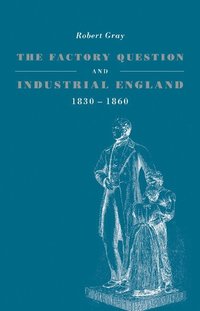 bokomslag The Factory Question and Industrial England, 1830-1860