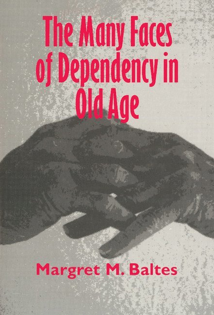 Margret M. Baltes, Margret M. (Freie Universitat Berlin) Baltes, Margaret M. Baltes - Many Faces of Dependency in Old Age, Inbunden