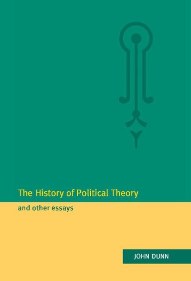 John Dunn - The History of Political Theory and Other Essays, Inbunden
