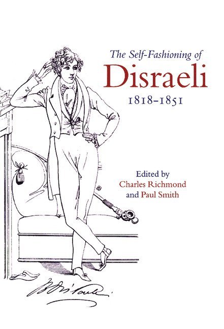 Charles Richmond, Paul Smith - The Self-Fashioning of Disraeli, 1818–1851, Inbunden