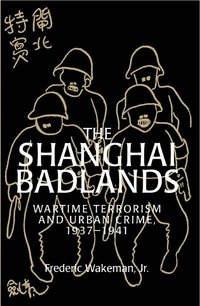 bokomslag The Shanghai Badlands: Wartime Terrorism and Urban Crime, 1937 1941