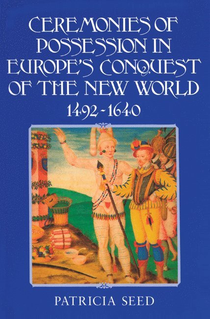 Patricia Seed, Houston) Seed, Patricia (Rice University - Ceremonies of Possession in Europe's Conquest of the New World, 1492-1640, Häftad