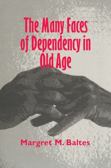 Margret M. (Freie Universitat Berlin) Baltes, Margaret M. Baltes, Margret M. Baltes - The Many Faces of Dependency in Old Age, Häftad