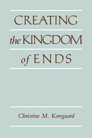 Christine M. Korsgaard - Creating the Kingdom of Ends, Häftad