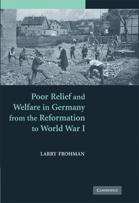 Poor Relief and Welfare in Germany from the Reformation to World War I 1