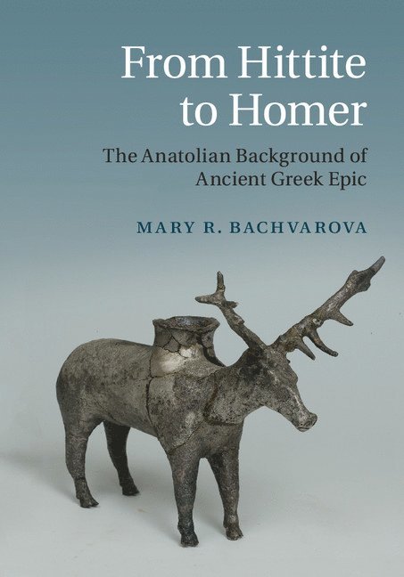 Oregon) Bachvarova, Mary R. (Willamette University, Mary R. Bachvarova - From Hittite to Homer, Inbunden
