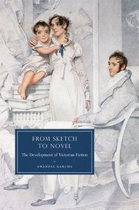 bokomslag From Sketch to Novel: The Development of Victorian Fiction