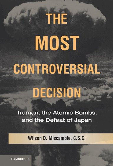 Wilson D. Miscamble - The Most Controversial Decision, Inbunden