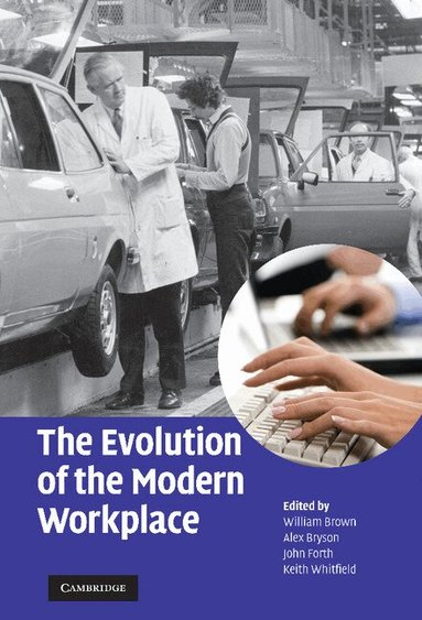 William Brown, Alex Bryson, John Forth, Keith Whitfield - The Evolution of the Modern Workplace, Inbunden