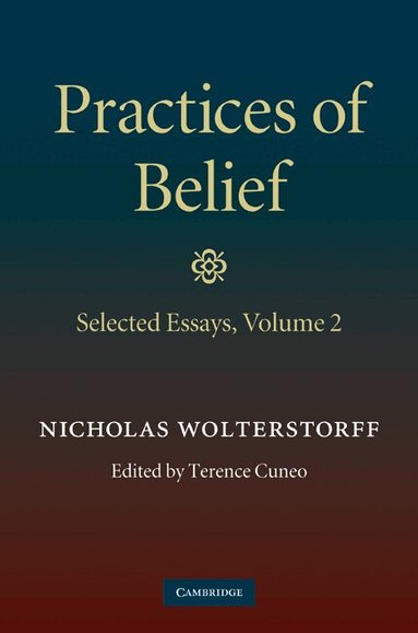Nicholas Wolterstorff, Terence Cuneo - Practices of Belief: Volume 2, Selected Essays, Inbunden