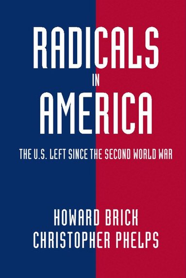 Howard Brick, Christopher Phelps - Radicals in America, Inbunden