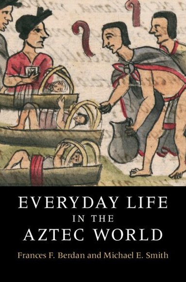 Frances F. Berdan, Michael E. Smith - Everyday Life in the Aztec World, Inbunden