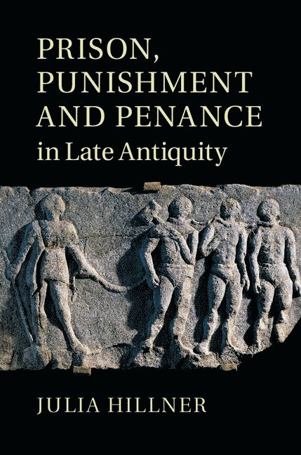 Julia (University of Sheffield) Hillner, Julia Hillner - Prison, Punishment and Penance in Late Antiquity, Inbunden
