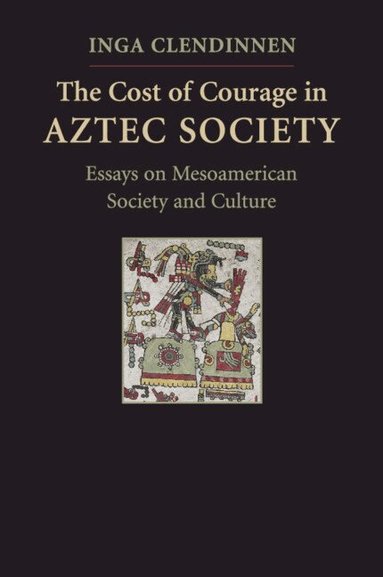 Inga Clendinnen - The Cost of Courage in Aztec Society, Inbunden
