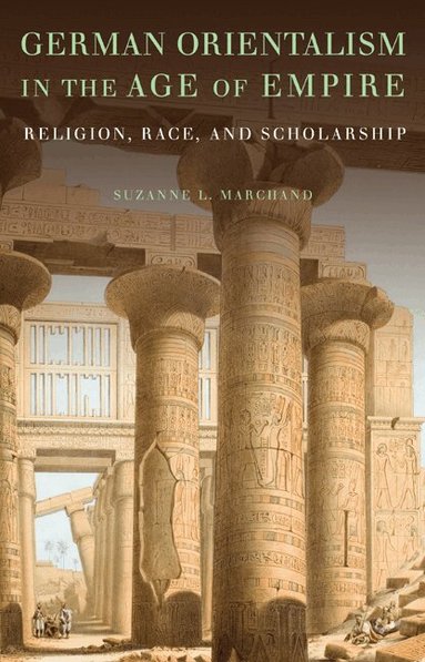 Suzanne L. Marchand - German Orientalism in the Age of Empire, Inbunden