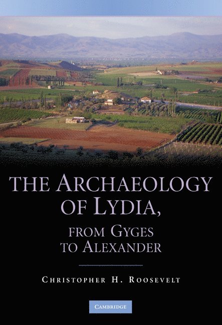 Christopher H. Roosevelt, Christopher Roosevelt - The Archaeology of Lydia, from Gyges to Alexander, Inbunden
