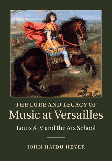 John Hajdu Heyer - The Lure and Legacy of Music at Versailles, Inbunden