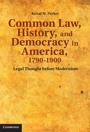 Kunal M. Parker - Common Law, History, and Democracy in America, 1790-1900, Inbunden