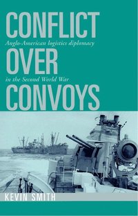 bokomslag Conflict Over Convoys: Anglo-American Logistics Diplomacy in the Second World War